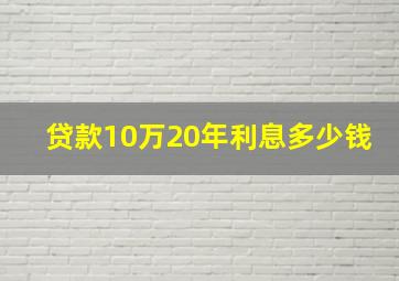 贷款10万20年利息多少钱