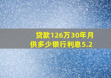 贷款126万30年月供多少银行利息5.2