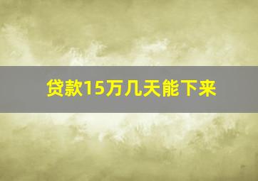 贷款15万几天能下来