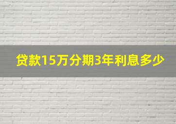 贷款15万分期3年利息多少