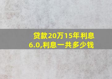 贷款20万15年利息6.0,利息一共多少钱