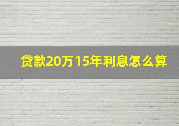 贷款20万15年利息怎么算