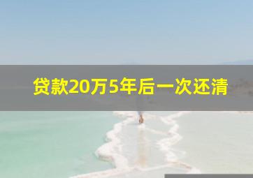 贷款20万5年后一次还清