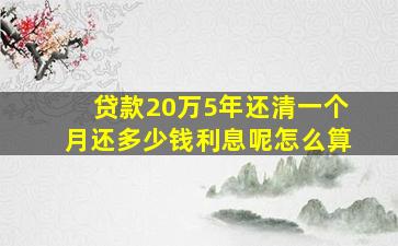 贷款20万5年还清一个月还多少钱利息呢怎么算