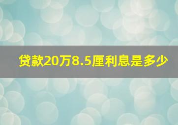 贷款20万8.5厘利息是多少