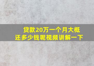 贷款20万一个月大概还多少钱呢视频讲解一下