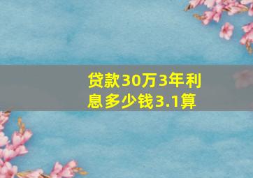 贷款30万3年利息多少钱3.1算