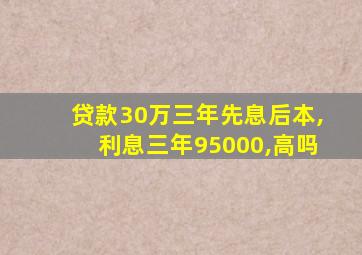 贷款30万三年先息后本,利息三年95000,高吗