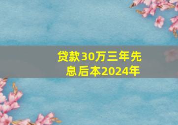 贷款30万三年先息后本2024年