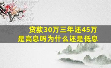 贷款30万三年还45万是高息吗为什么还是低息