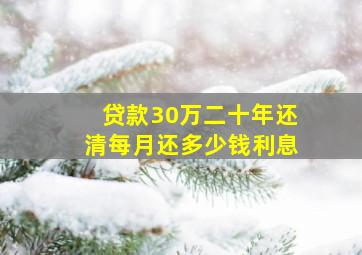 贷款30万二十年还清每月还多少钱利息