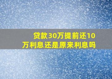 贷款30万提前还10万利息还是原来利息吗