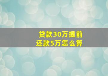 贷款30万提前还款5万怎么算