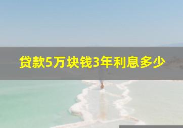 贷款5万块钱3年利息多少