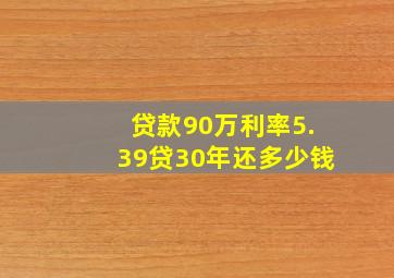 贷款90万利率5.39贷30年还多少钱