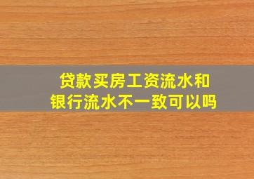 贷款买房工资流水和银行流水不一致可以吗