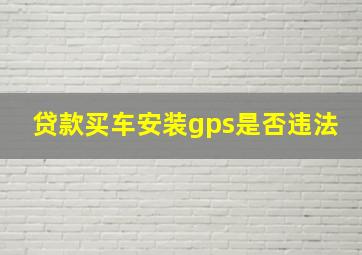 贷款买车安装gps是否违法