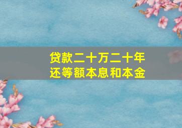 贷款二十万二十年还等额本息和本金