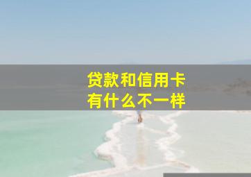 贷款和信用卡有什么不一样