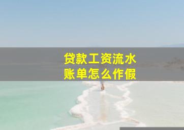 贷款工资流水账单怎么作假