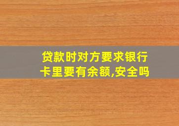 贷款时对方要求银行卡里要有余额,安全吗