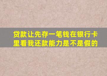 贷款让先存一笔钱在银行卡里看我还款能力是不是假的