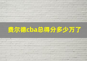 费尔德cba总得分多少万了