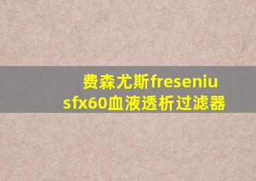 费森尤斯freseniusfx60血液透析过滤器