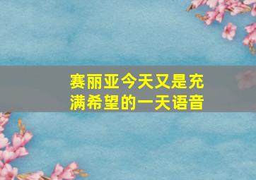 赛丽亚今天又是充满希望的一天语音