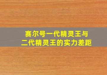 赛尔号一代精灵王与二代精灵王的实力差距