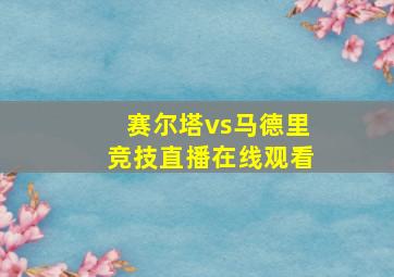 赛尔塔vs马德里竞技直播在线观看