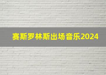 赛斯罗林斯出场音乐2024