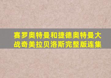 赛罗奥特曼和捷德奥特曼大战奇美拉贝洛斯完整版连集