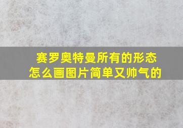 赛罗奥特曼所有的形态怎么画图片简单又帅气的