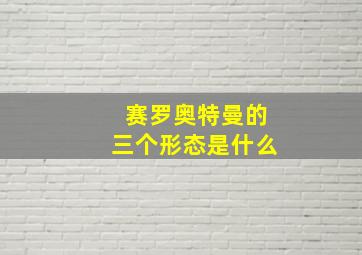 赛罗奥特曼的三个形态是什么