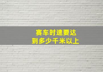 赛车时速要达到多少千米以上