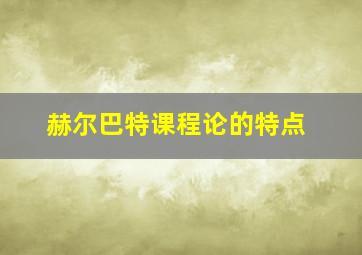 赫尔巴特课程论的特点