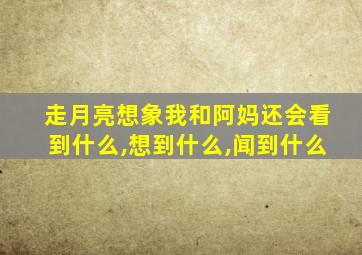 走月亮想象我和阿妈还会看到什么,想到什么,闻到什么