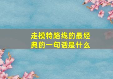 走模特路线的最经典的一句话是什么