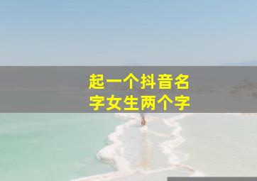 起一个抖音名字女生两个字