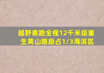 越野赛跑全程12千米级重生黄山路段占1/3海滨区