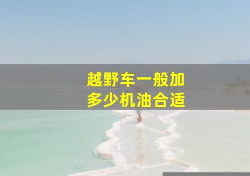 越野车一般加多少机油合适