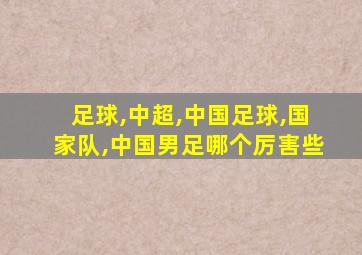 足球,中超,中国足球,国家队,中国男足哪个厉害些