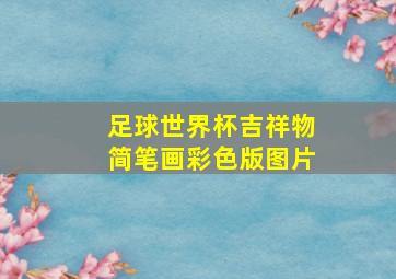 足球世界杯吉祥物简笔画彩色版图片