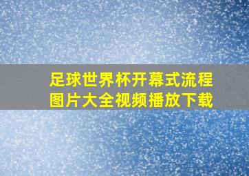 足球世界杯开幕式流程图片大全视频播放下载