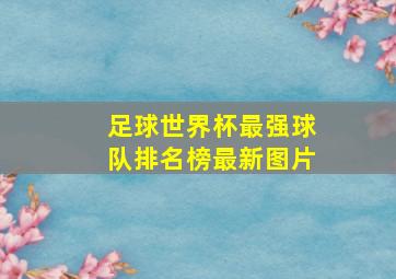 足球世界杯最强球队排名榜最新图片