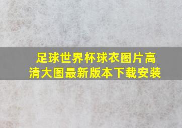 足球世界杯球衣图片高清大图最新版本下载安装