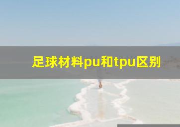 足球材料pu和tpu区别