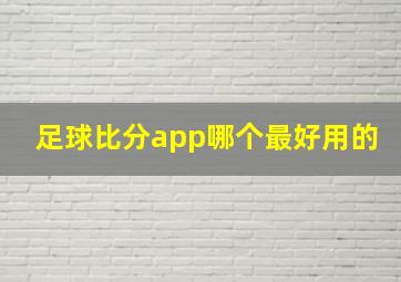 足球比分app哪个最好用的