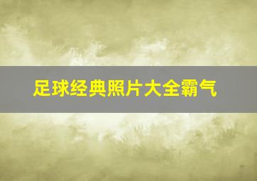 足球经典照片大全霸气